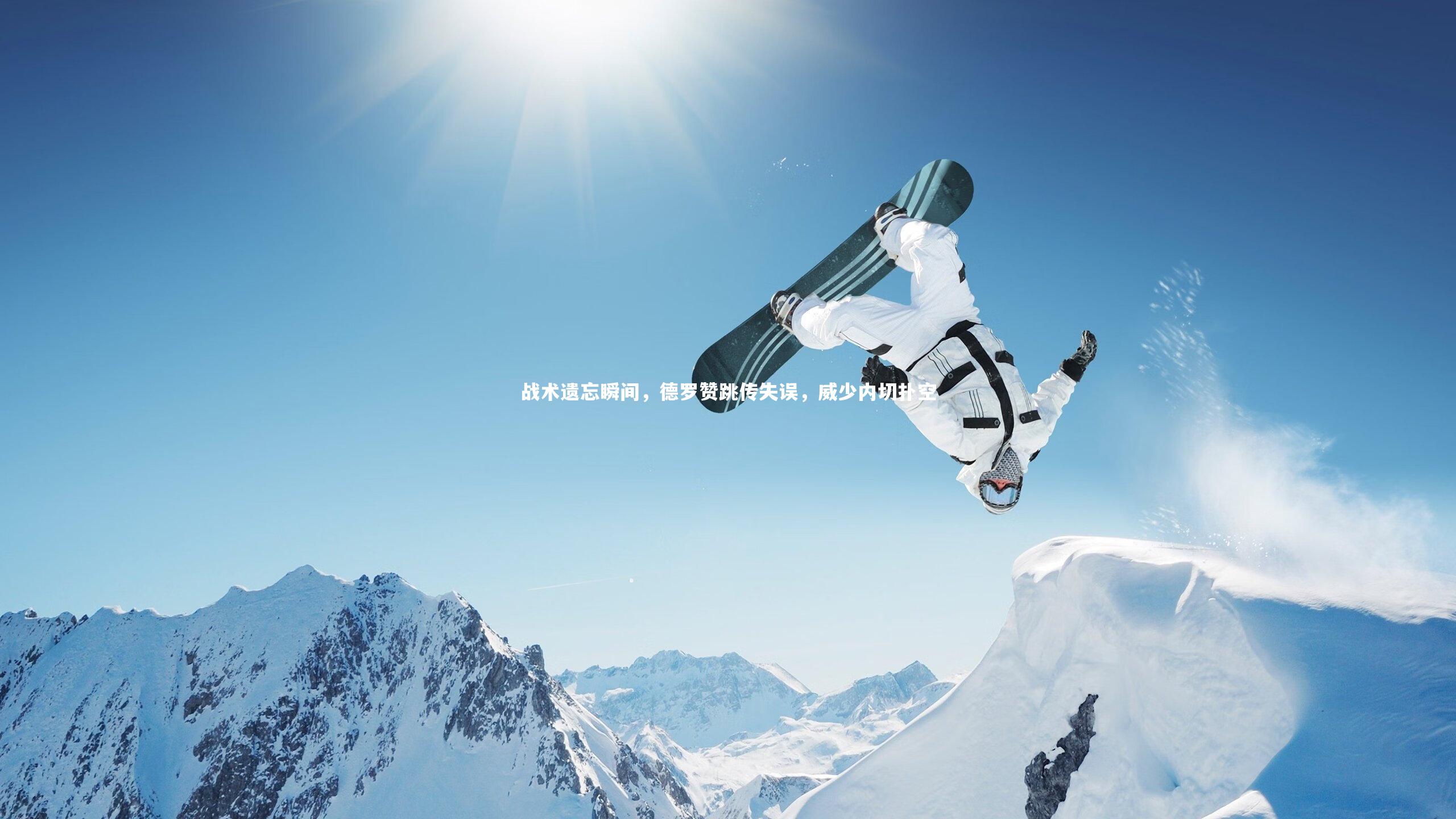 战术遗忘瞬间，德罗赞跳传失误，威少内切扑空